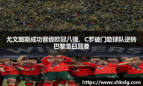 尤文图斯成功晋级欧冠八强，C罗破门助球队逆转巴黎圣日耳曼