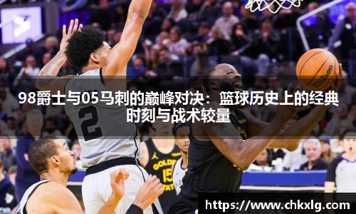 98爵士与05马刺的巅峰对决：篮球历史上的经典时刻与战术较量