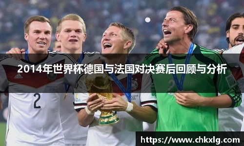 2014年世界杯德国与法国对决赛后回顾与分析
