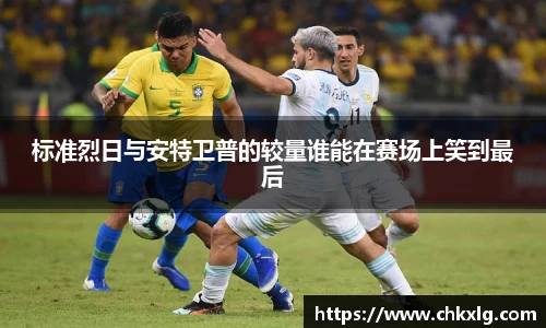 标准烈日与安特卫普的较量谁能在赛场上笑到最后